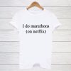 I Do Marathon's on Netflix - T Shirt