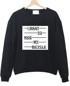 I Want To Ride My Bicycle Sweatshirt