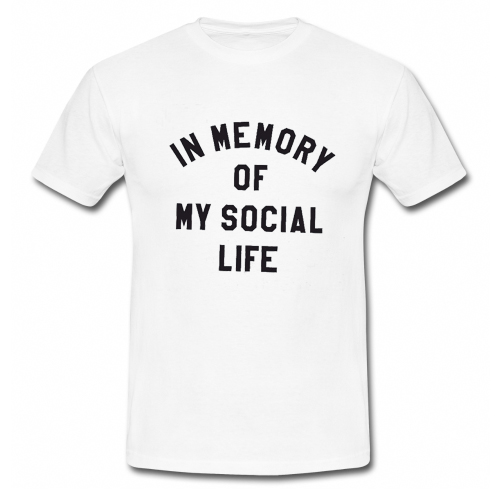 in memory of my social life t shirt