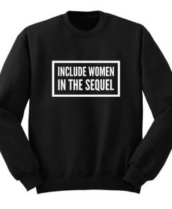 Include Women In The Sequel Hamilton Sweatshirt