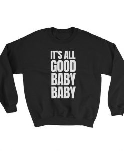 It's all good baby baby Sweatshirt