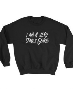 I’m a very stable genius Sweatshirt