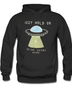 Just Hold On We're Going Home Hoodie