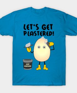 Let's Get Plastered T Shirt
