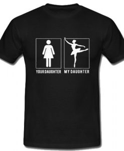 Your Daughter My Daughter T Shirt