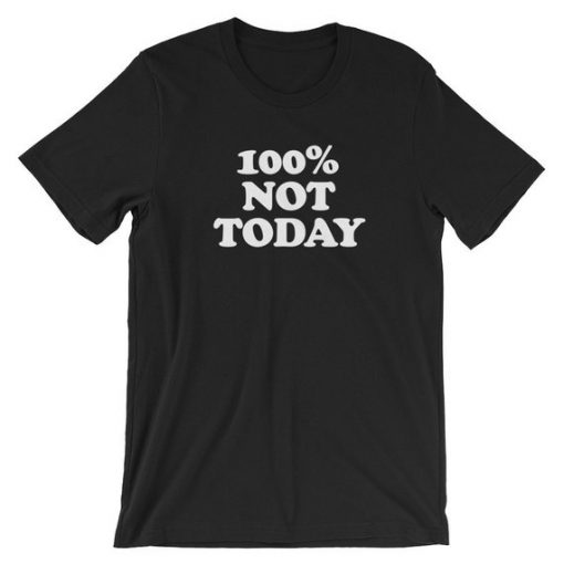 100% Not Today Short-Sleeve Unisex T-Shirt