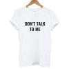Don't Talk Me T shirt