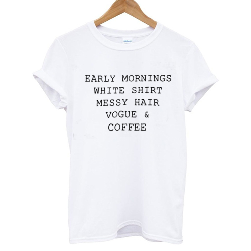 Early Mornings White Shirt Messy Hair Vogue & Coffee T shirt