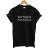Eat Veggies Not Animals T shirt