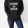 Everyday I M Hustlin Hoodie