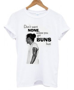 Harry Styles Don't None Unless You Got Buns Hun T shirt