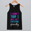 I Didn't Trip I Was Just Checking Gravity Tank Top