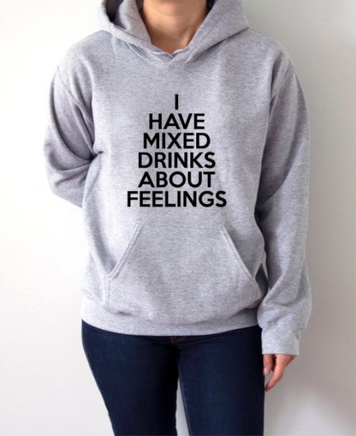 I have mixed drinks about feelings Hoodie