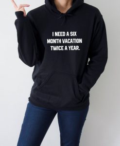 I need a six month vacation twice a year Hoodie