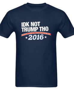 Idk Not Trump Tho Donald Trump T shirt