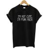 I'm Not Cute I'm Punk Rock T shirt