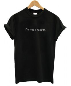 I’m Not a Rapper T shirt