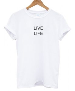 Live Life T shirt