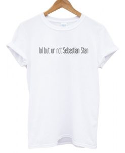 Lol But Ur Not Sebastian Stan T shirt