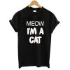 Meow I'm A Cat T shirt