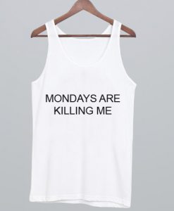 Mondays Are Killing Me Tank Top
