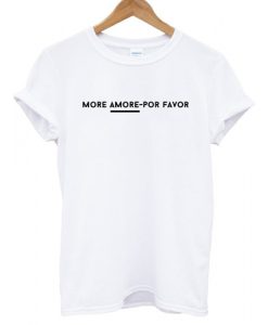 More Amore Por Favor T shirt