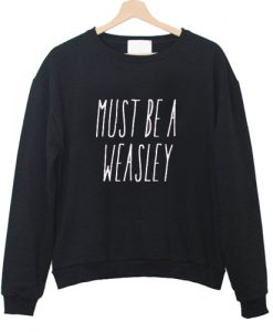 Must Be A Weasley Sweatshirt