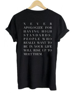 Never apologize for having high standards T shirt Back