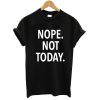Nope Not Today T shirt