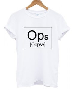 Ops Oopsy T shirt