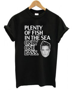 Plenty Of Fish In The Sea Only One Bass Tshirt