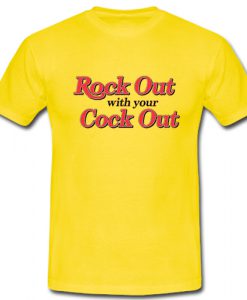 Rock Out With Your Cock Out T shirt