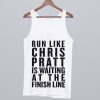 Run Like Chris Pratt is Waiting at the Finish Line Tank Top