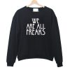 We Are All Freaks Sweatshirt