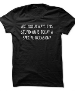 Are You Always This Stupid T-Shirt, Funny T-Shirt