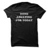 Done Adulting Today T-Shirt
