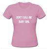 Don't Call Me Baby Girl T shirt