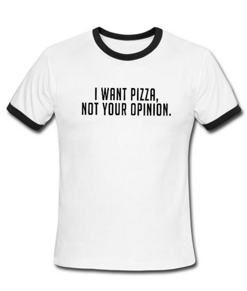 I want pizza not your opinion