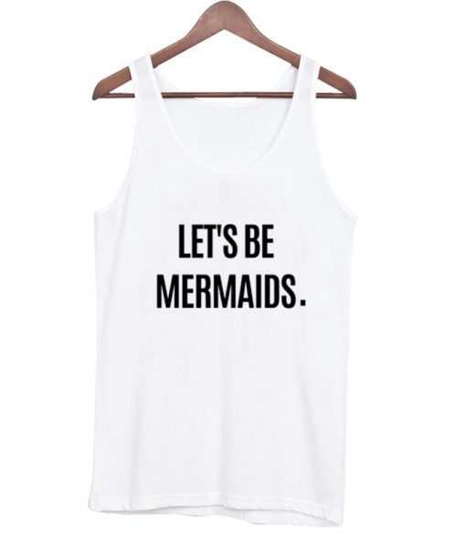 Let's Be Mermaids Tank Top