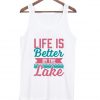 Life Is Better By The Lake tanktop