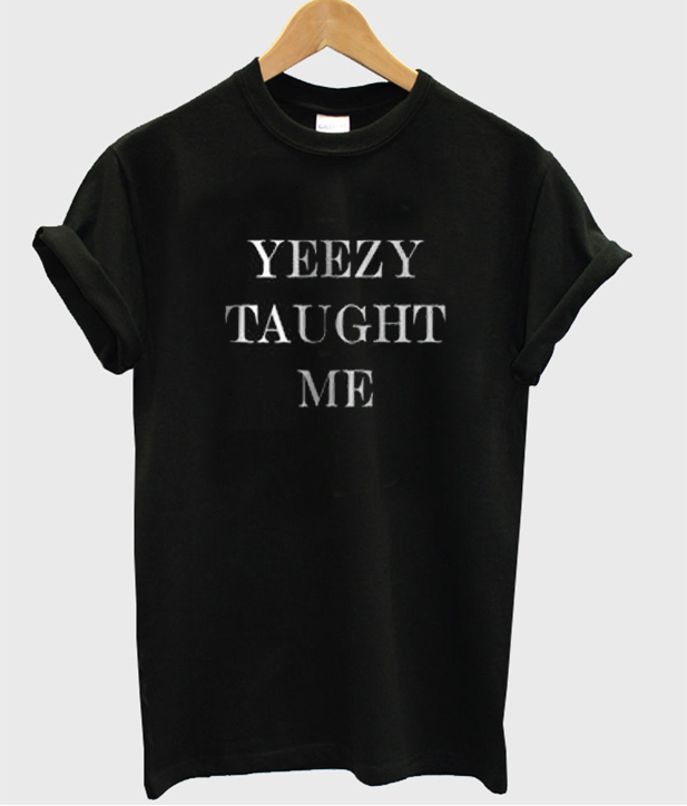 yeezy taught me shirt