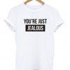 You're just jealous tshirt