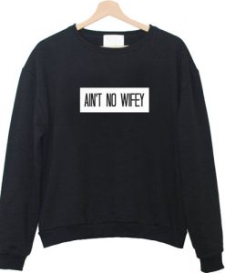ain’t no wifey Sweatshirt