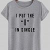 i put the I in single t shirt
