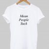 mean people suck tshirt