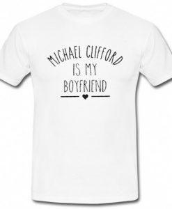 michael clifford is my boyfriend tshirt