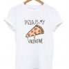 pizza is my valentine tshirt
