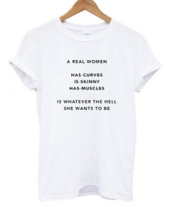 A real woman has curves is skinny has muscles T shirt