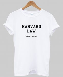 Harvard Law Just Kidding T shirt