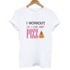 I Workout so i can Eat Pizza T shirt